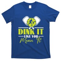 Dink It Like You Mean It Pickleball Player Dink Funny Meaningful Gift T-Shirt