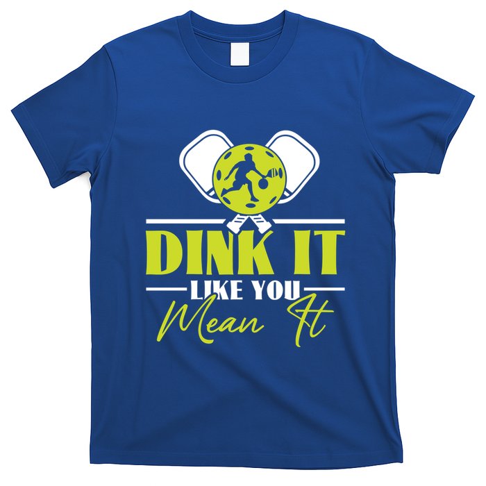 Dink It Like You Mean It Pickleball Player Dink Funny Meaningful Gift T-Shirt