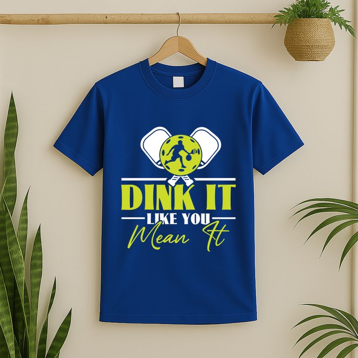 Dink It Like You Mean It Pickleball Player Dink Funny Meaningful Gift T-Shirt