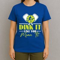 Dink It Like You Mean It Pickleball Player Dink Funny Meaningful Gift T-Shirt