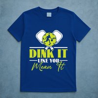 Dink It Like You Mean It Pickleball Player Dink Funny Meaningful Gift T-Shirt