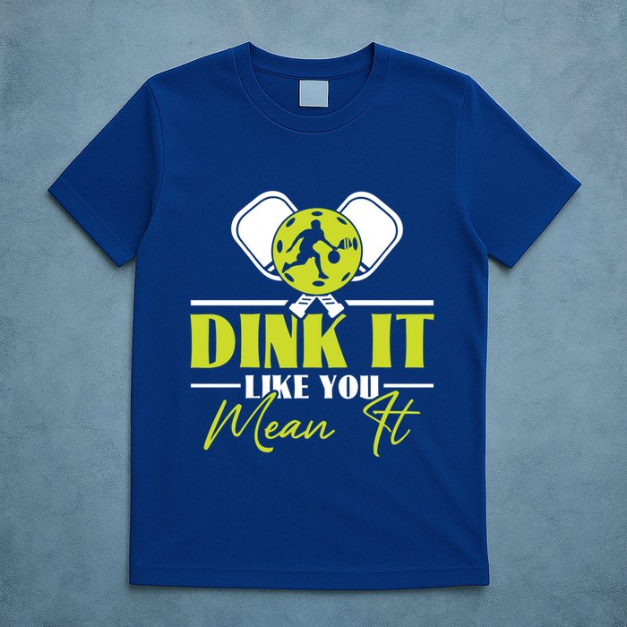 Dink It Like You Mean It Pickleball Player Dink Funny Meaningful Gift T-Shirt