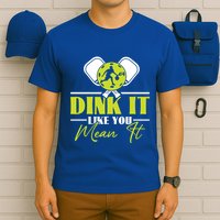 Dink It Like You Mean It Pickleball Player Dink Funny Meaningful Gift T-Shirt