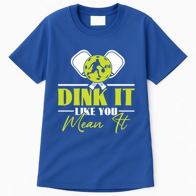 Dink It Like You Mean It Pickleball Player Dink Funny Meaningful Gift Tall T-Shirt