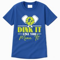 Dink It Like You Mean It Pickleball Player Dink Funny Meaningful Gift Tall T-Shirt