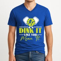 Dink It Like You Mean It Pickleball Player Dink Funny Meaningful Gift V-Neck T-Shirt