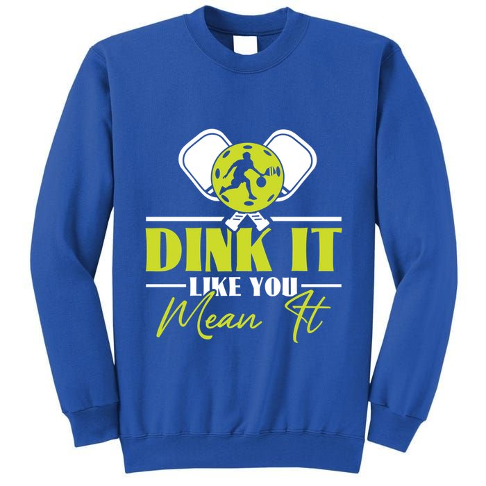 Dink It Like You Mean It Pickleball Player Dink Funny Meaningful Gift Tall Sweatshirt