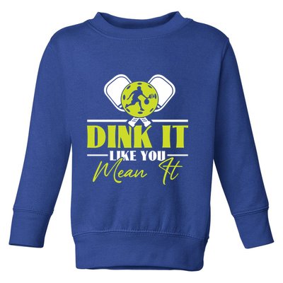 Dink It Like You Mean It Pickleball Player Dink Funny Meaningful Gift Toddler Sweatshirt