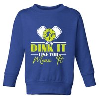 Dink It Like You Mean It Pickleball Player Dink Funny Meaningful Gift Toddler Sweatshirt