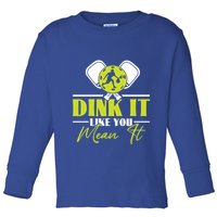 Dink It Like You Mean It Pickleball Player Dink Funny Meaningful Gift Toddler Long Sleeve Shirt
