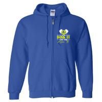 Dink It Like You Mean It Pickleball Player Dink Funny Meaningful Gift Full Zip Hoodie