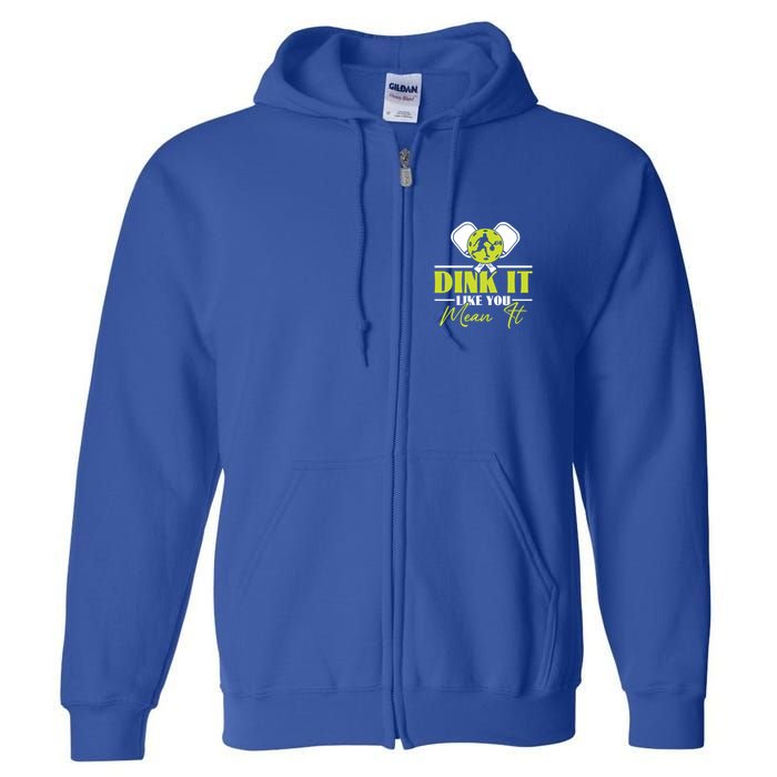 Dink It Like You Mean It Pickleball Player Dink Funny Meaningful Gift Full Zip Hoodie