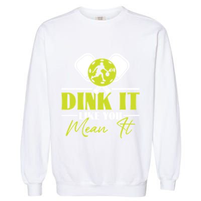 Dink It Like You Mean It Pickleball Player Dink Funny Meaningful Gift Garment-Dyed Sweatshirt