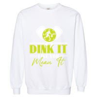 Dink It Like You Mean It Pickleball Player Dink Funny Meaningful Gift Garment-Dyed Sweatshirt
