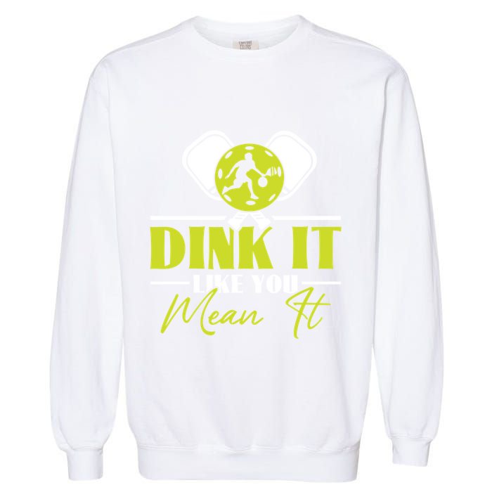 Dink It Like You Mean It Pickleball Player Dink Funny Meaningful Gift Garment-Dyed Sweatshirt