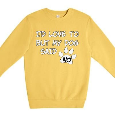 Dog I'd Love To But My Dog Said No Tee! Premium Crewneck Sweatshirt