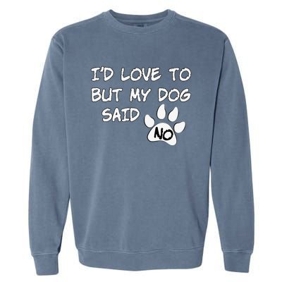 Dog I'd Love To But My Dog Said No Tee! Garment-Dyed Sweatshirt