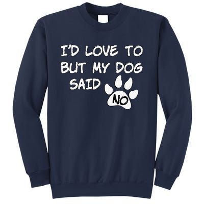 Dog I'd Love To But My Dog Said No Tee! Sweatshirt