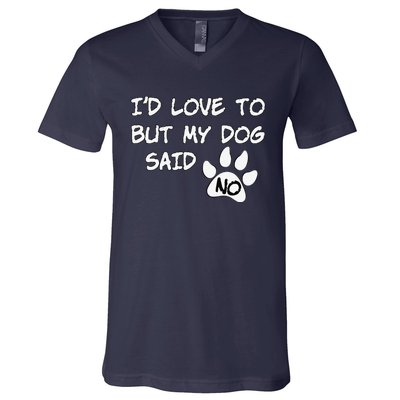 Dog I'd Love To But My Dog Said No Tee! V-Neck T-Shirt