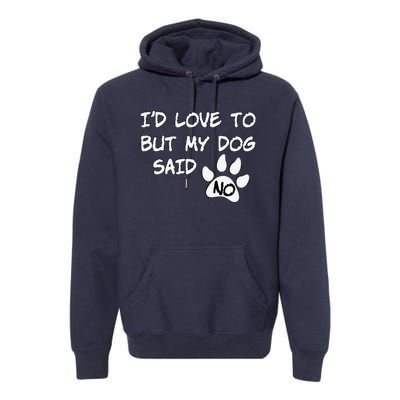 Dog I'd Love To But My Dog Said No Tee! Premium Hoodie