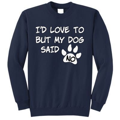 Dog I'd Love To But My Dog Said No Tee! Tall Sweatshirt