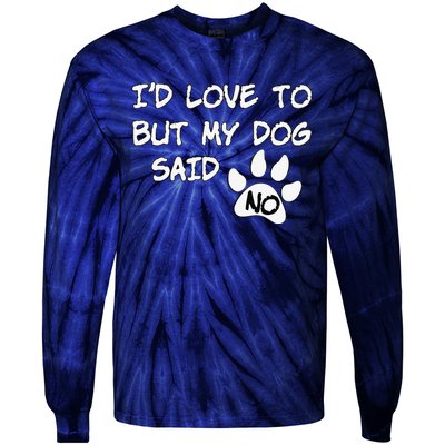 Dog I'd Love To But My Dog Said No Tee! Tie-Dye Long Sleeve Shirt