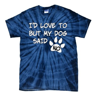 Dog I'd Love To But My Dog Said No Tee! Tie-Dye T-Shirt