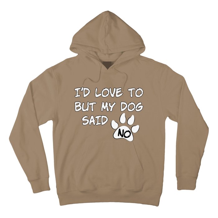 Dog I'd Love To But My Dog Said No Tee! Hoodie