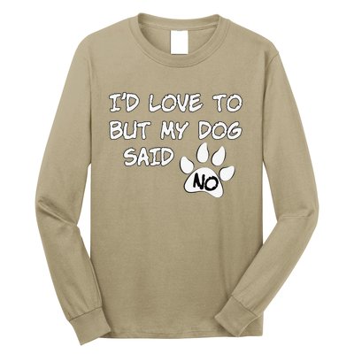 Dog I'd Love To But My Dog Said No Tee! Long Sleeve Shirt