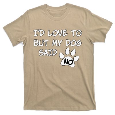 Dog I'd Love To But My Dog Said No Tee! T-Shirt