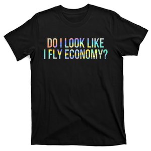 Do I Look Like I Fly Economy Funny First Class TieDye T-Shirt