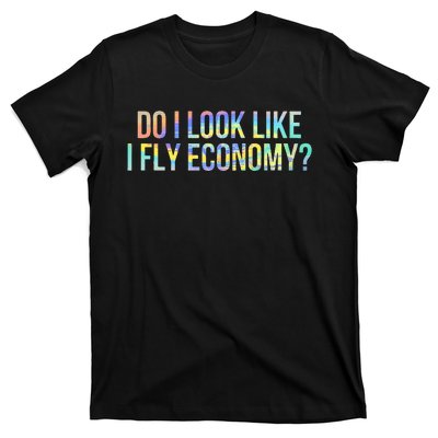 Do I Look Like I Fly Economy Funny First Class TieDye T-Shirt