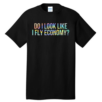 Do I Look Like I Fly Economy Funny First Class TieDye Tall T-Shirt