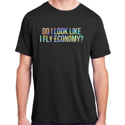 Do I Look Like I Fly Economy Funny First Class TieDye Adult ChromaSoft Performance T-Shirt