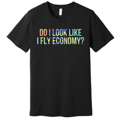 Do I Look Like I Fly Economy Funny First Class TieDye Premium T-Shirt