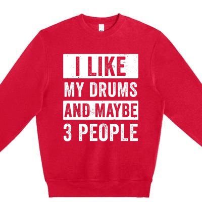 Drummer I Like My Drums Funny Drummers  Premium Crewneck Sweatshirt