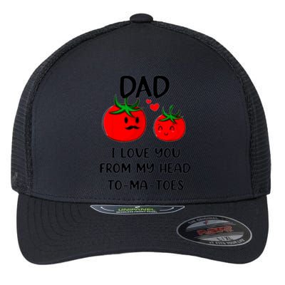 Dad I Love You From My Head Tomatoes Flexfit Unipanel Trucker Cap