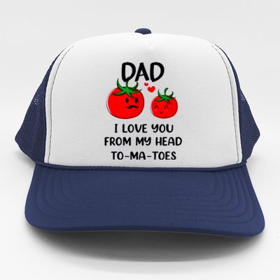 Dad I Love You From My Head Tomatoes Trucker Hat