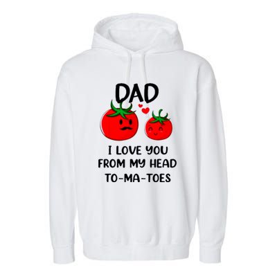 Dad I Love You From My Head Tomatoes Garment-Dyed Fleece Hoodie