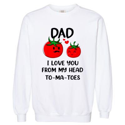 Dad I Love You From My Head Tomatoes Garment-Dyed Sweatshirt