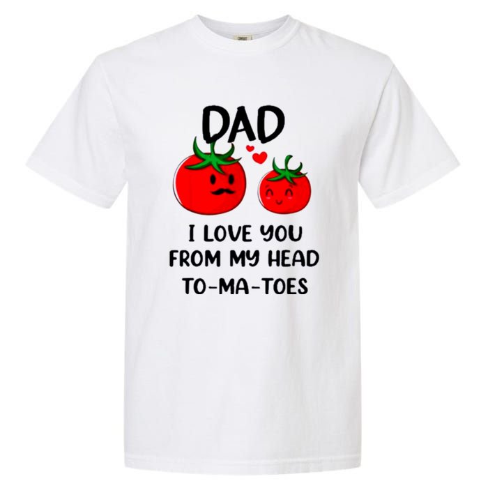 Dad I Love You From My Head Tomatoes Garment-Dyed Heavyweight T-Shirt