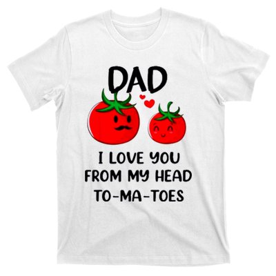 Dad I Love You From My Head Tomatoes T-Shirt