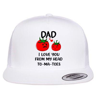 Dad I Love You From My Head Tomatoes Flat Bill Trucker Hat