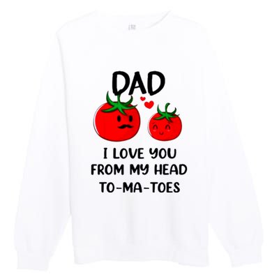 Dad I Love You From My Head Tomatoes Premium Crewneck Sweatshirt