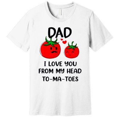 Dad I Love You From My Head Tomatoes Premium T-Shirt