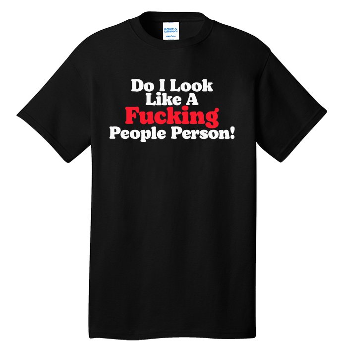 Do I Look Like A Fucking People Person Tall T-Shirt