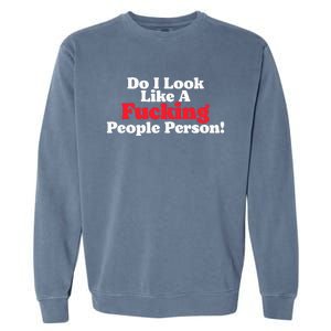 Do I Look Like A Fucking People Person Garment-Dyed Sweatshirt