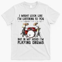 Drums I Might Look Like IM Listening To You But In My Head T-Shirt