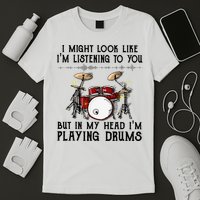 Drums I Might Look Like IM Listening To You But In My Head T-Shirt