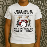 Drums I Might Look Like IM Listening To You But In My Head T-Shirt